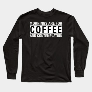 Mornings Are For Coffee And Contemplation Long Sleeve T-Shirt